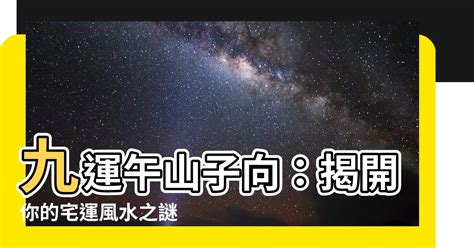 午山子向九運|2024年如何利用午山子向九運改運？